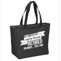 I Don't Always Enjoy Being Retired.Oh Wait Yes I Do Zip Tote Bag