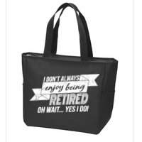 I Don't Always Enjoy Being Retired.Oh Wait Yes I Do Zip Tote Bag