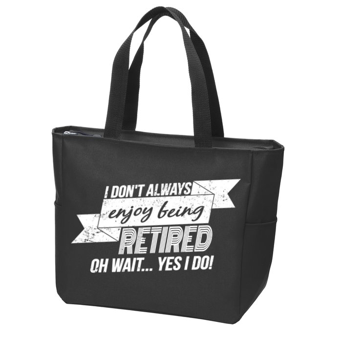 I Don't Always Enjoy Being Retired.Oh Wait Yes I Do Zip Tote Bag
