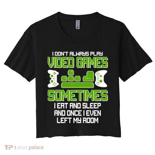 I Don't Always Play Video Games Gamer Crop Top