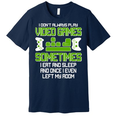 I Don't Always Play Video Games Gamer Premium T-Shirt