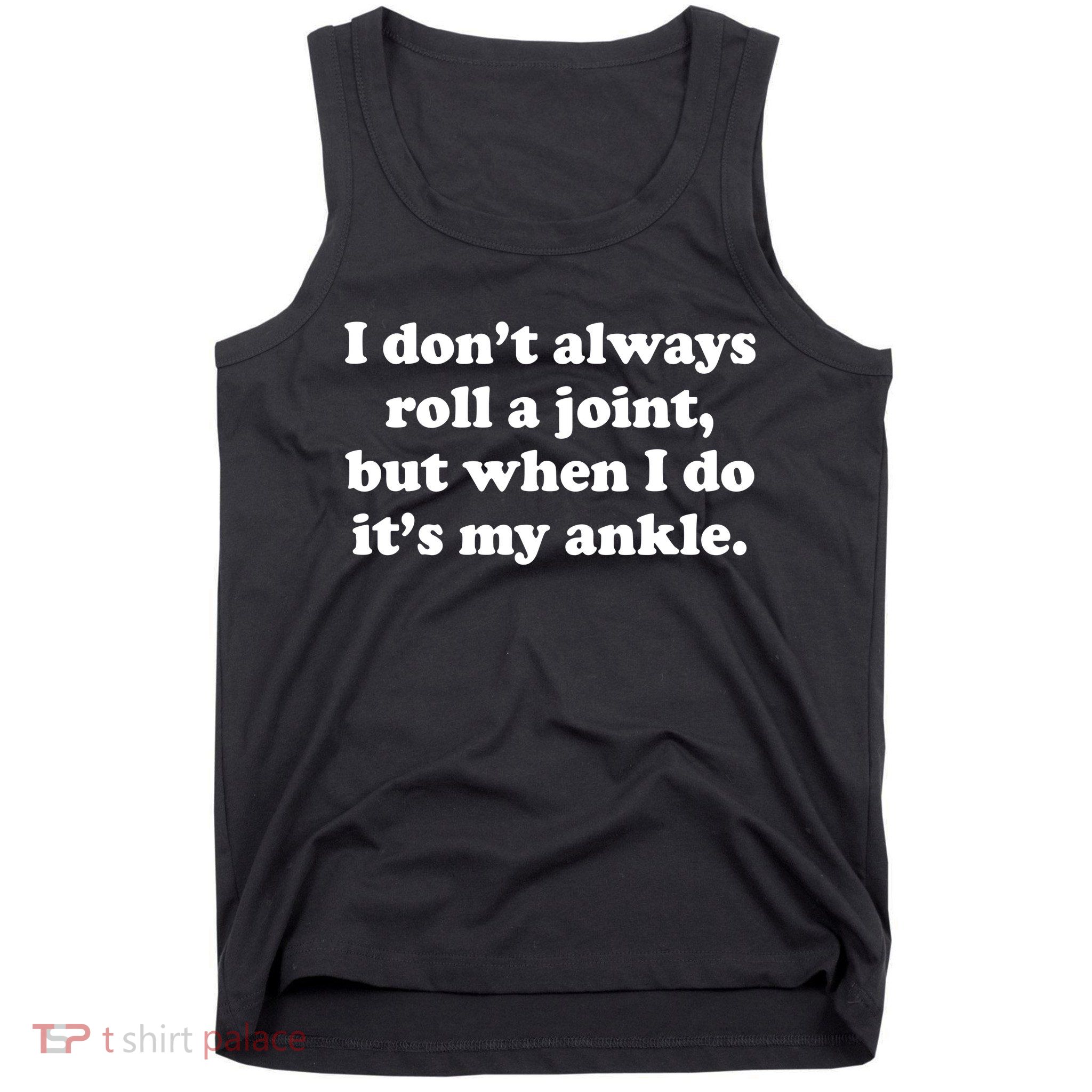 I Don't Always Roll A Joint Tank Top