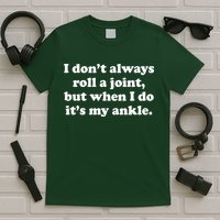 I Don't Always Roll A Joint T-Shirt