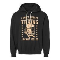 I Don't Always Stop And Look At Trains Oh Wait Yes I Do Garment-Dyed Fleece Hoodie