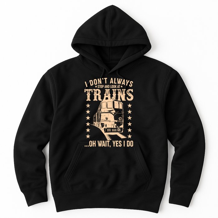I Don't Always Stop And Look At Trains Oh Wait Yes I Do Hoodie