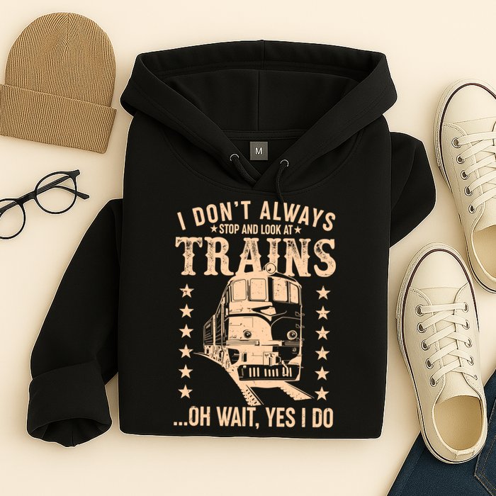 I Don't Always Stop And Look At Trains Oh Wait Yes I Do Hoodie