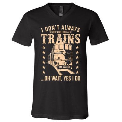 I Don't Always Stop And Look At Trains Oh Wait Yes I Do V-Neck T-Shirt