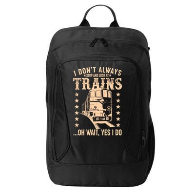 I Don't Always Stop And Look At Trains Oh Wait Yes I Do City Backpack
