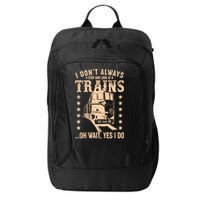 I Don't Always Stop And Look At Trains Oh Wait Yes I Do City Backpack