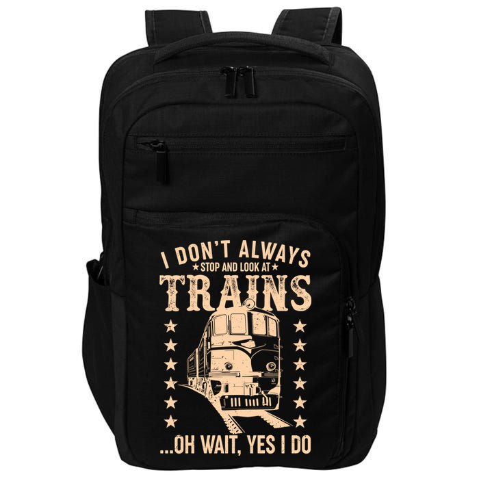 I Don't Always Stop And Look At Trains Oh Wait Yes I Do Impact Tech Backpack