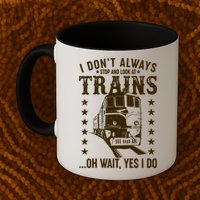 I Don't Always Stop And Look At Trains Oh Wait Yes I Do Mug