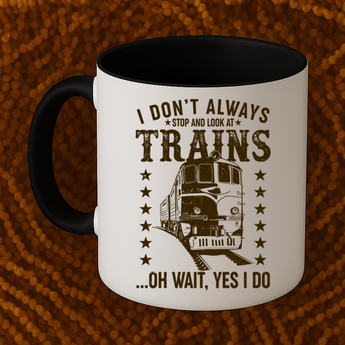 I Don't Always Stop And Look At Trains Oh Wait Yes I Do Mug