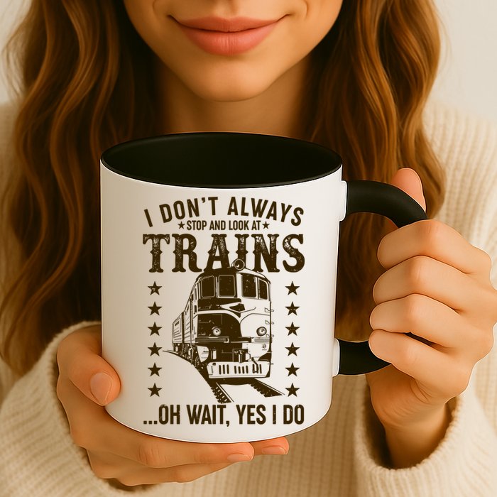 I Don't Always Stop And Look At Trains Oh Wait Yes I Do Mug