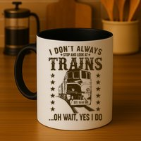 I Don't Always Stop And Look At Trains Oh Wait Yes I Do Mug