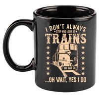 I Don't Always Stop And Look At Trains Oh Wait Yes I Do 11oz C Handle Ceramic Mug
