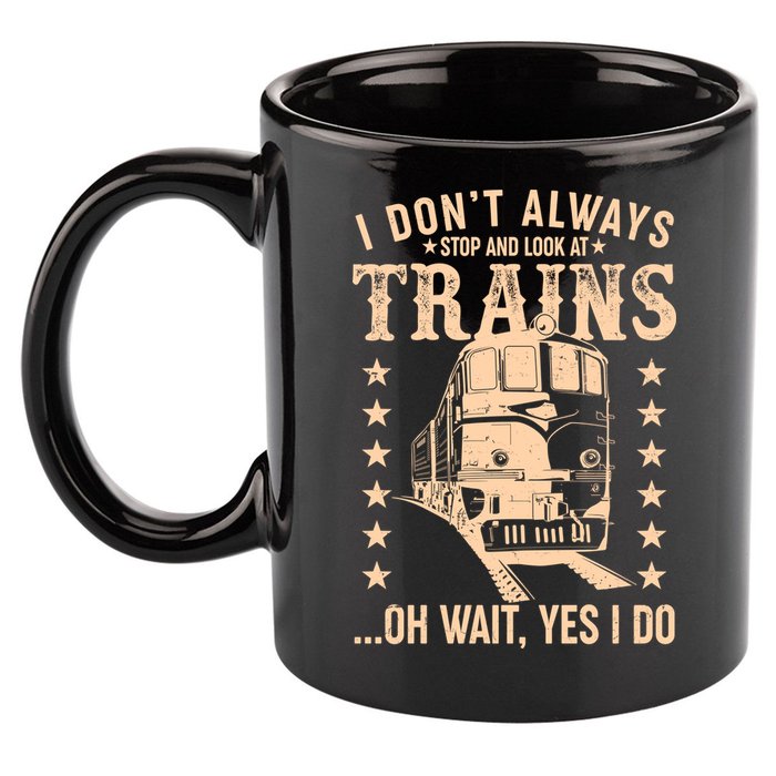 I Don't Always Stop And Look At Trains Oh Wait Yes I Do 11oz C Handle Ceramic Mug
