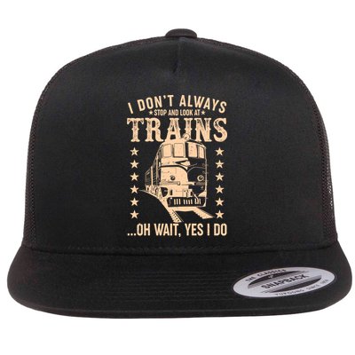 I Don't Always Stop And Look At Trains Oh Wait Yes I Do Flatbill Hat