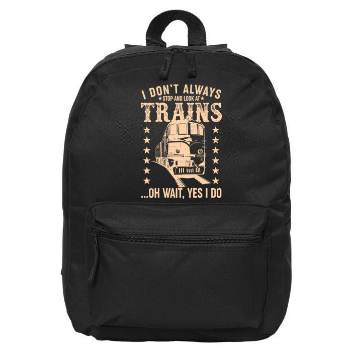 I Don't Always Stop And Look At Trains Oh Wait Yes I Do 16 in Basic Backpack