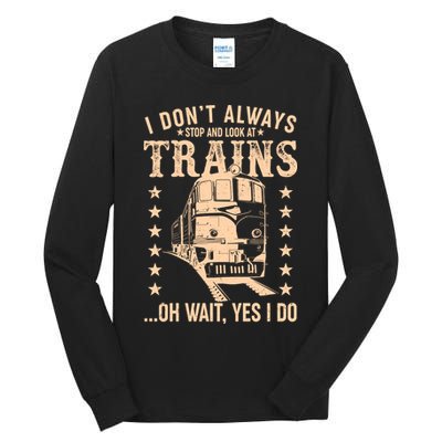 I Don't Always Stop And Look At Trains Oh Wait Yes I Do Tall Long Sleeve T-Shirt