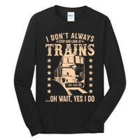I Don't Always Stop And Look At Trains Oh Wait Yes I Do Tall Long Sleeve T-Shirt