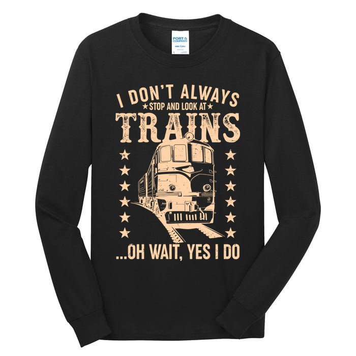 I Don't Always Stop And Look At Trains Oh Wait Yes I Do Tall Long Sleeve T-Shirt