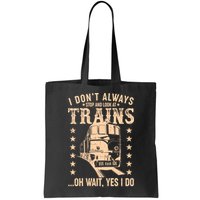 I Don't Always Stop And Look At Trains Oh Wait Yes I Do Bag