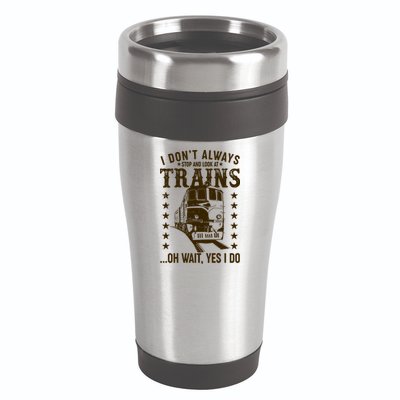 I Don't Always Stop And Look At Trains Oh Wait Yes I Do 16oz Travel Tumbler