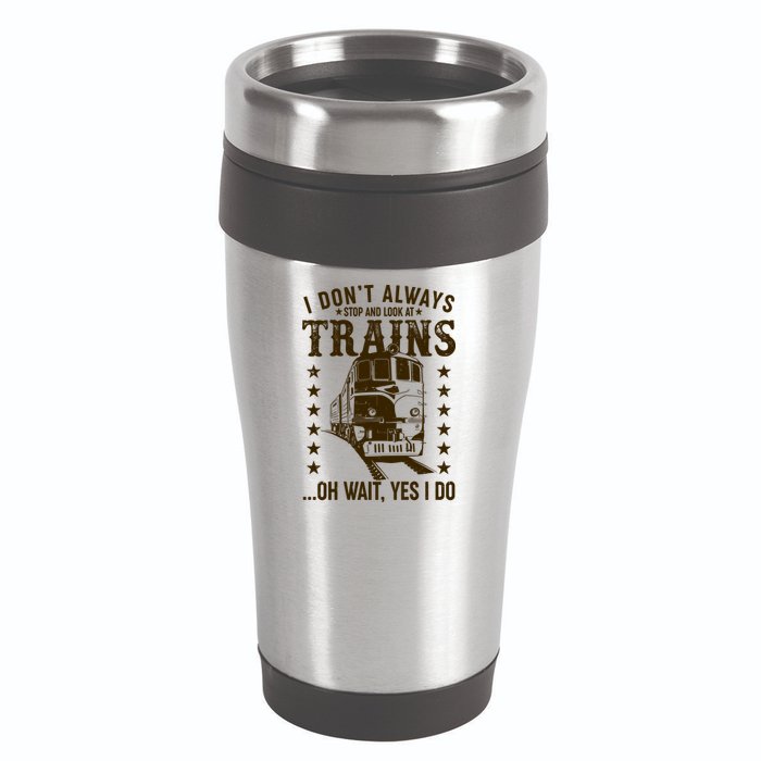 I Don't Always Stop And Look At Trains Oh Wait Yes I Do 16oz Travel Tumbler