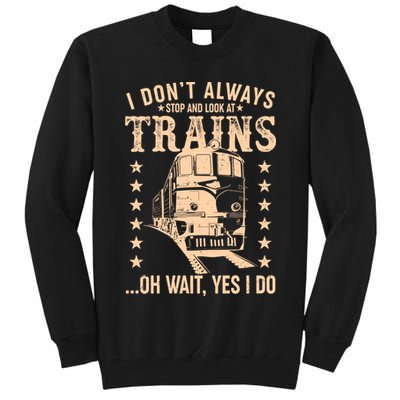 I Don't Always Stop And Look At Trains Oh Wait Yes I Do Tall Sweatshirt
