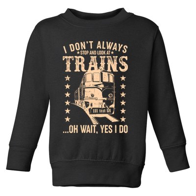 I Don't Always Stop And Look At Trains Oh Wait Yes I Do Toddler Sweatshirt
