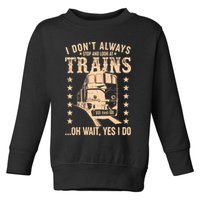 I Don't Always Stop And Look At Trains Oh Wait Yes I Do Toddler Sweatshirt
