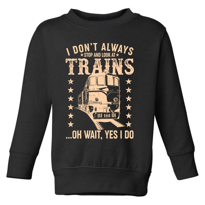 I Don't Always Stop And Look At Trains Oh Wait Yes I Do Toddler Sweatshirt