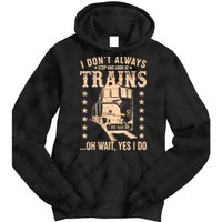 I Don't Always Stop And Look At Trains Oh Wait Yes I Do Tie Dye Hoodie