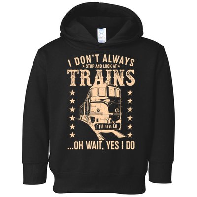 I Don't Always Stop And Look At Trains Oh Wait Yes I Do Toddler Hoodie