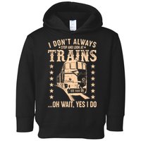 I Don't Always Stop And Look At Trains Oh Wait Yes I Do Toddler Hoodie