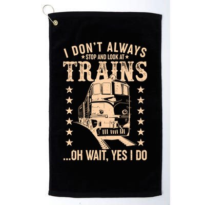 I Don't Always Stop And Look At Trains Oh Wait Yes I Do Golf Towel