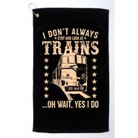 I Don't Always Stop And Look At Trains Oh Wait Yes I Do Golf Towel