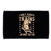 I Don't Always Stop And Look At Trains Oh Wait Yes I Do Microfiber Hand Towel