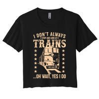 I Don't Always Stop And Look At Trains Oh Wait Yes I Do Crop Top
