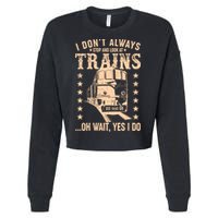 I Don't Always Stop And Look At Trains Oh Wait Yes I Do Cropped Pullover Crew