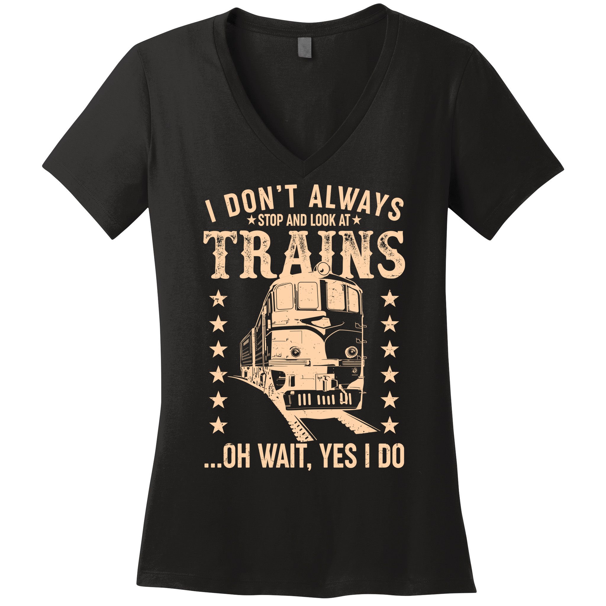 I Don't Always Stop And Look At Trains Oh Wait Yes I Do Women's V-Neck T-Shirt