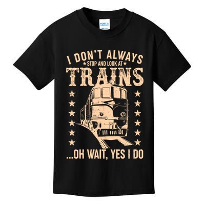I Don't Always Stop And Look At Trains Oh Wait Yes I Do Kids T-Shirt