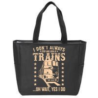 I Don't Always Stop And Look At Trains Oh Wait Yes I Do Zip Tote Bag