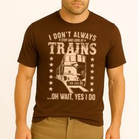 I Don't Always Stop And Look At Trains Oh Wait Yes I Do Performance Shirt