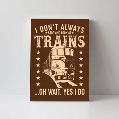 I Don't Always Stop And Look At Trains Oh Wait Yes I Do Canvas