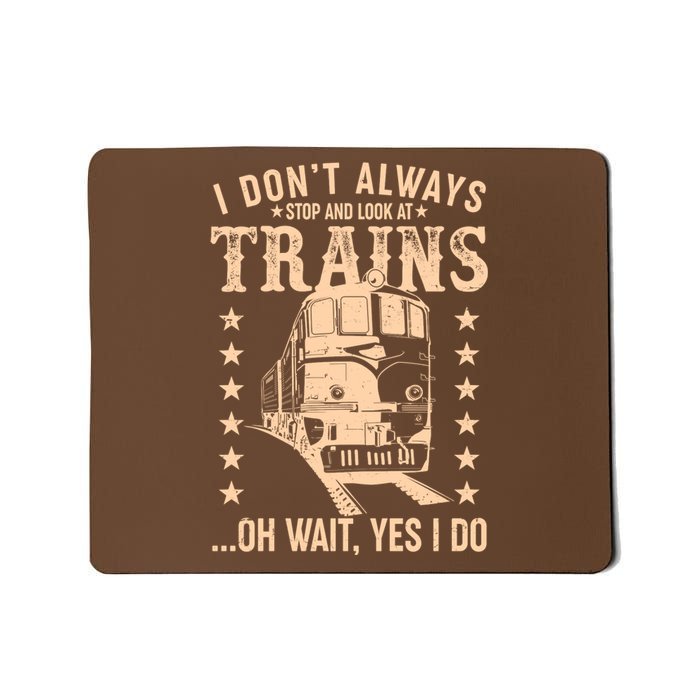 I Don't Always Stop And Look At Trains Oh Wait Yes I Do Mousepad