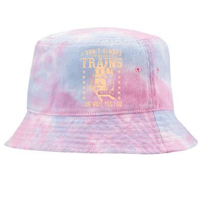 I Don't Always Stop And Look At Trains Oh Wait Yes I Do Tie-Dyed Bucket Hat