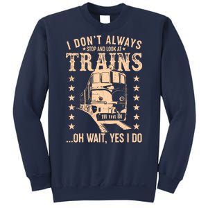 I Don't Always Stop And Look At Trains Oh Wait Yes I Do Sweatshirt