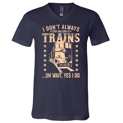 I Don't Always Stop And Look At Trains Oh Wait Yes I Do V-Neck T-Shirt