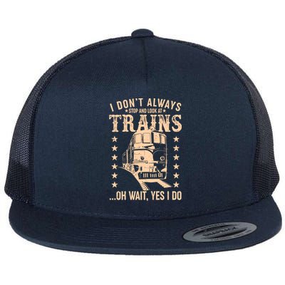 I Don't Always Stop And Look At Trains Oh Wait Yes I Do Flat Bill Trucker Hat